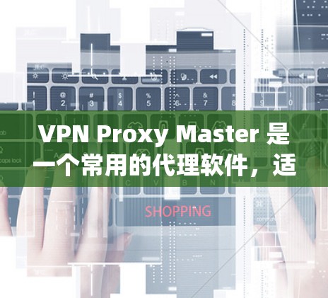 VPN Proxy Master 是一个常用的代理软件,适用于多种网络需求,如隐私保护、网络加速、访问受限网站等。以下是对其的一些推荐和注意事项 VPN Proxy Master 是一个常用的代理软件,适用于多种网络需求,如隐私保护、网络加速、访问受限网站等。以下是对其的一些推荐和注意事项