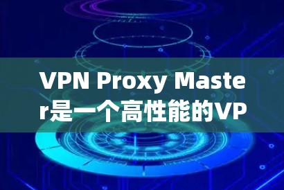 VPN Proxy Master是一个高性能的VPN服务,旨在提供快速、安全的网络连接,保护用户隐私并允许访问受限内容。以下是对VPN Proxy Master的详细分析和总结