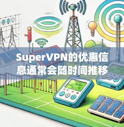 SuperVPN的优惠信息通常会随时间推移而变化,因此建议查看官方网站或直接联系客服获取最新信息。以下是一些常见的优惠方式 SuperVPN的优惠信息通常会随时间推移而变化,因此建议查看官方网站或直接联系客服获取最新信息。以下是一些常见的优惠方式