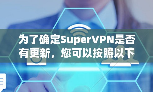 为了确定SuperVPN是否有更新,您可以按照以下步骤进行 为了确定SuperVPN是否有更新,您可以按照以下步骤进行