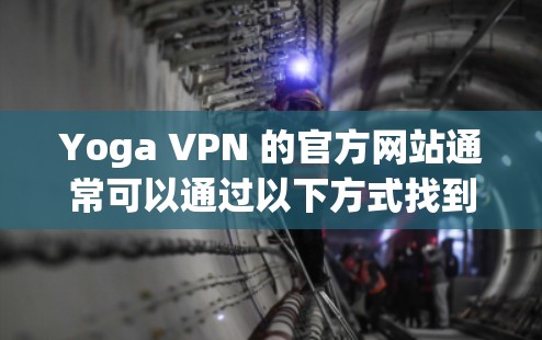 Yoga VPN 的官方网站通常可以通过以下方式找到