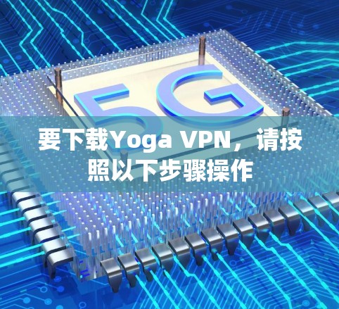 要下载Yoga VPN,请按照以下步骤操作 要下载Yoga VPN,请按照以下步骤操作