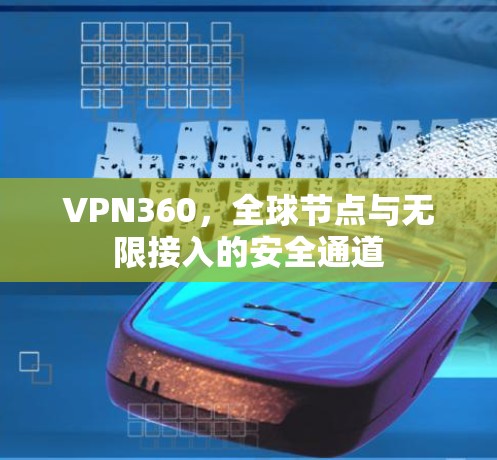VPN360,全球节点与无限接入的安全通道 VPN360,全球节点与无限接入的安全通道