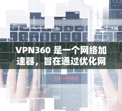 VPN360 是一个网络加速器,旨在通过优化网络连接来提高数据传输速度。它通常通过缓存数据、压缩传输的数据和优化路由来实现这一目标。以下是一些关于 VPN360 的常见功能和使用方法 VPN360 是一个网络加速器,旨在通过优化网络连接来提高数据传输速度。它通常通过缓存数据、压缩传输的数据和优化路由来实现这一目标。以下是一些关于 VPN360 的常见功能和使用方法