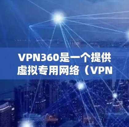 VPN360是一个提供虚拟专用网络（VPN）服务的公司，其全球服务器分布可能会根据具体的业务扩展和需求有所调整。为了获取最新的服务器信息，建议您直接访问VPN360的官方网站或联系他们的客服团队