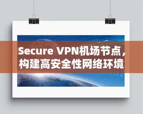 Secure VPN机场节点,构建高安全性网络环境的关键