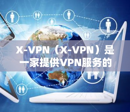 X-VPN(X-VPN)是一家提供VPN服务的公司,其服务主要用于保护用户的网络安全和隐私。稳定节点是指X-VPN的服务器位置,确保用户能够以高速度和稳定性访问互联网 X-VPN(X-VPN)是一家提供VPN服务的公司,其服务主要用于保护用户的网络安全和隐私。稳定节点是指X-VPN的服务器位置,确保用户能够以高速度和稳定性访问互联网
