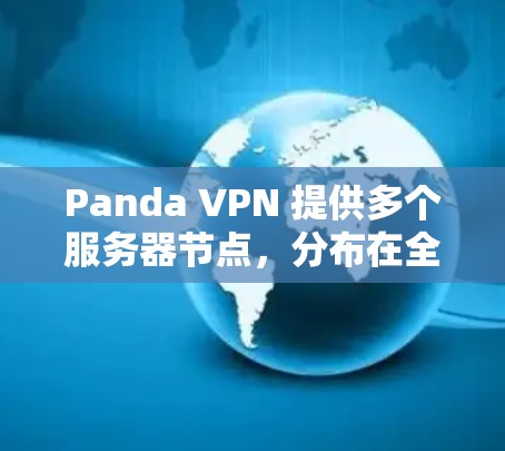 Panda VPN 提供多个服务器节点,分布在全球多个地区,以满足不同用户的需求。以下是一些主要的节点配置和信息