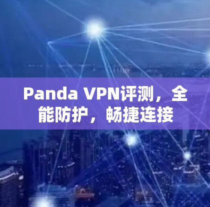 Panda VPN评测,全能防护,畅捷连接 Panda VPN评测,全能防护,畅捷连接