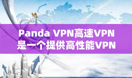 Panda VPN高速VPN是一个提供高性能VPN服务的公司,旨在为用户提供快速、安全的网络连接。以下是对Panda VPN的详细分析