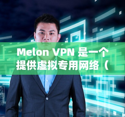 Melon VPN 是一个提供虚拟专用网络(VPN)服务的公司,旨在为用户提供安全、隐私保护以及绕过网络限制的功能。关于机场节点,以下是一些可能的解释和信息 Melon VPN 是一个提供虚拟专用网络(VPN)服务的公司,旨在为用户提供安全、隐私保护以及绕过网络限制的功能。关于机场节点,以下是一些可能的解释和信息