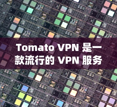 Tomato VPN 是一款流行的 VPN 服务,用户可以通过它来保护隐私、绕过地区限制等。以下是关于 Tomato VPN 手机版的一些信息和步骤
