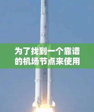 为了找到一个靠谱的机场节点来使用UFO VPN，您可以按照以下步骤进行