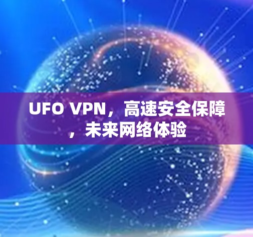 UFO VPN,高速安全保障,未来网络体验 UFO VPN,高速安全保障,未来网络体验