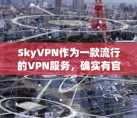 SkyVPN作为一款流行的VPN服务,确实有官方的iOS客户端,用户可以通过以下步骤轻松下载和安装