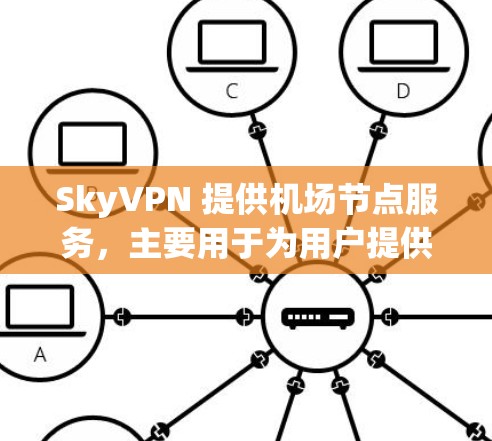 SkyVPN 提供机场节点服务,主要用于为用户提供高速、稳定的互联网接入,尤其适用于高流量场所如机场、大型会议中心等。以下是一些关于 SkyVPN 机场节点 的详细信息 SkyVPN 提供机场节点服务,主要用于为用户提供高速、稳定的互联网接入,尤其适用于高流量场所如机场、大型会议中心等。以下是一些关于 SkyVPN 机场节点 的详细信息