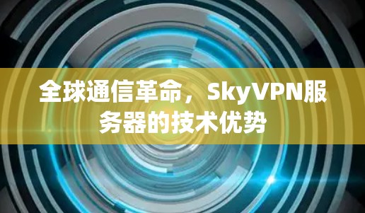 全球通信革命,SkyVPN服务器的技术优势