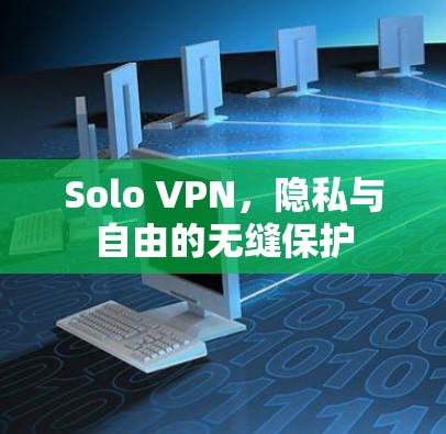 Solo VPN,隐私与自由的无缝保护