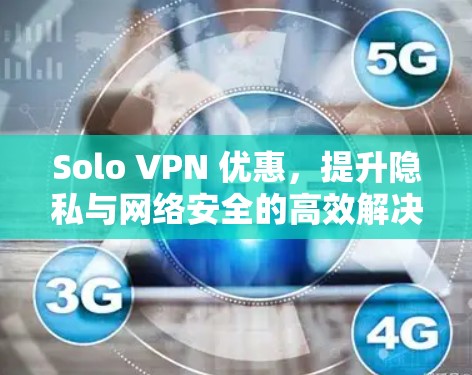Solo VPN 优惠,提升隐私与网络安全的高效解决方案
