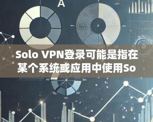Solo VPN登录可能是指在某个系统或应用中使用Solo VPN功能进行登录。具体步骤可能因系统而异,但以下是一般性的登录步骤指南