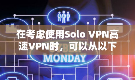 在考虑使用Solo VPN高速VPN时,可以从以下几个关键方面进行评估