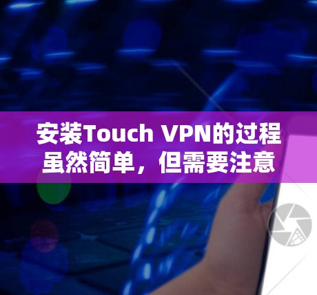安装Touch VPN的过程虽然简单,但需要注意一些关键步骤和潜在的风险,以确保安全和顺利使用。以下是详细的安装教程 安装Touch VPN的过程虽然简单,但需要注意一些关键步骤和潜在的风险,以确保安全和顺利使用。以下是详细的安装教程