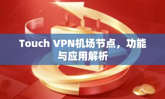 Touch VPN机场节点,功能与应用解析 Touch VPN机场节点,功能与应用解析