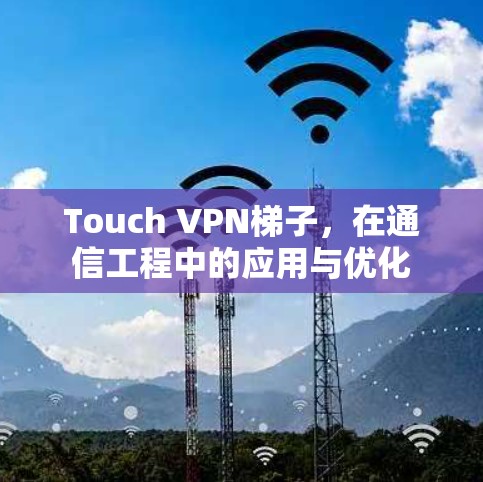 Touch VPN梯子,在通信工程中的应用与优化 Touch VPN梯子,在通信工程中的应用与优化