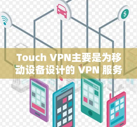 Touch VPN主要是为移动设备设计的 VPN 服务，目前可能没有专门的电脑版应用程序。不过，你可以通过以下方式在电脑上使用 Touch VPN