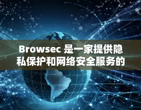 Browsec 是一家提供隐私保护和网络安全服务的公司，他们提供 VPN 和 DNS 解析服务。关于 Browsec 的全球节点情况，以下是一些详细信息