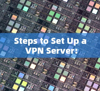 Steps to Set Up a VPN Server: