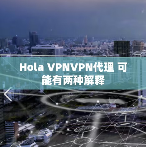 Hola VPNVPN代理 可能有两种解释 Hola VPNVPN代理 可能有两种解释
