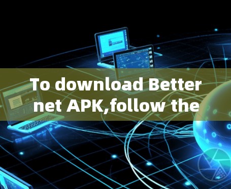 To download Betternet APK,follow these organized steps: To download Betternet APK,follow these organized steps:
