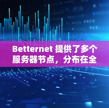 Betternet 提供了多个服务器节点,分布在全球各地,以满足用户的多样化需求。以下是关于 Betternet 节点的一些详细信息 Betternet 提供了多个服务器节点,分布在全球各地,以满足用户的多样化需求。以下是关于 Betternet 节点的一些详细信息
