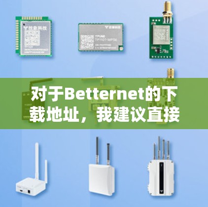 对于Betternet的下载地址，我建议直接访问其官方网站或通过应用商店下载，以确保安全性。以下是一些注意事项和建议