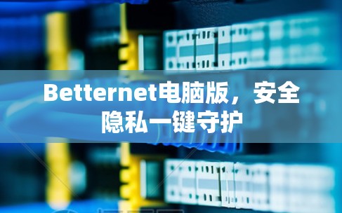 Betternet电脑版,安全隐私一键守护 Betternet电脑版,安全隐私一键守护