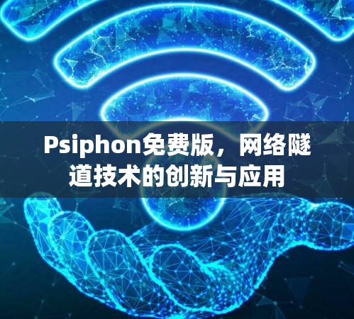 Psiphon免费版，网络隧道技术的创新与应用