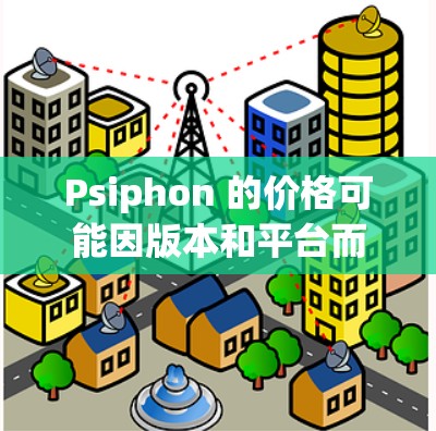 Psiphon 的价格可能因版本和平台而有所不同。以下是一些信息 Psiphon 的价格可能因版本和平台而有所不同。以下是一些信息