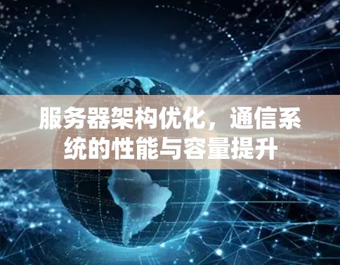 服务器架构优化,通信系统的性能与容量提升