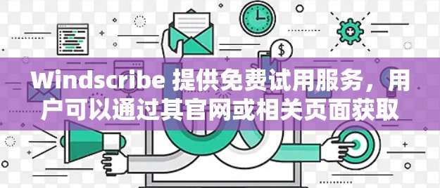 Windscribe 提供免费试用服务,用户可以通过其官网或相关页面获取试用码。在试用期间,用户可以体验Windscribe的基本功能,包括部分服务器的访问和基本的隐私保护功能 Windscribe 提供免费试用服务,用户可以通过其官网或相关页面获取试用码。在试用期间,用户可以体验Windscribe的基本功能,包括部分服务器的访问和基本的隐私保护功能