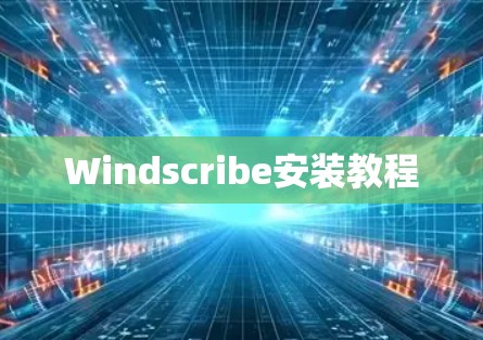 Windscribe安装教程 Windscribe安装教程