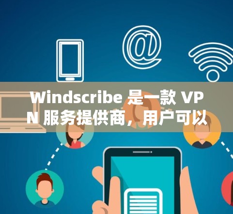 Windscribe 是一款 VPN 服务提供商,用户可以通过官网下载电脑版客户端来使用。以下是使用 Windscribe 的步骤