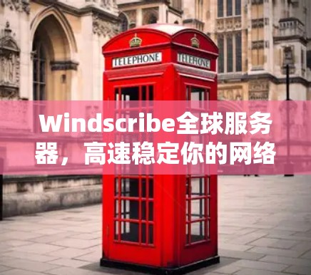 Windscribe全球服务器,高速稳定你的网络需求 Windscribe全球服务器,高速稳定你的网络需求