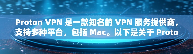 Proton VPN 是一款知名的 VPN 服务提供商,支持多种平台,包括 Mac。以下是关于 Proton VPN Mac 版本的一些详细信息