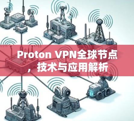 Proton VPN全球节点，技术与应用解析