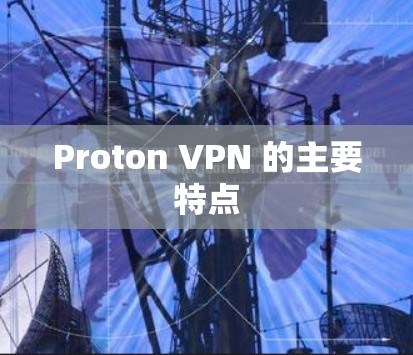 Proton VPN 的主要特点 Proton VPN 的主要特点
