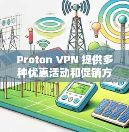Proton VPN 提供多种优惠活动和促销方案，帮助用户节省费用。以下是目前已知的优惠信息