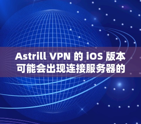 Astrill VPN 的 iOS 版本可能会出现连接服务器的问题,这可能与多个因素有关。以下是解决问题的分步指南 Astrill VPN 的 iOS 版本可能会出现连接服务器的问题,这可能与多个因素有关。以下是解决问题的分步指南