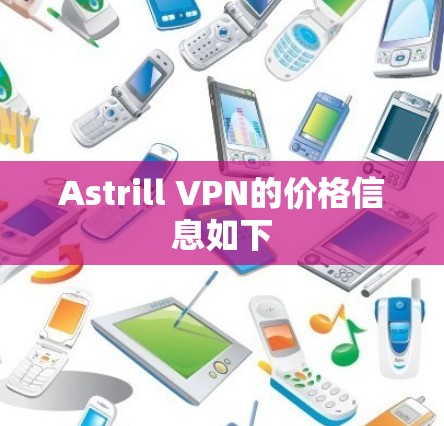 Astrill VPN的价格信息如下 Astrill VPN的价格信息如下