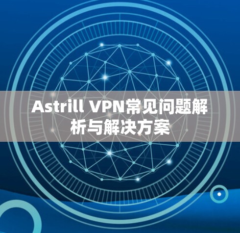Astrill VPN常见问题解析与解决方案